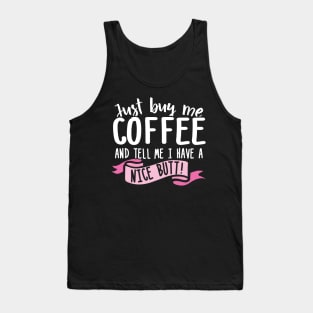Just Buy Me Coffee And Tell Me I Have A Nice Butt Tank Top